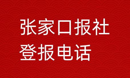 张家口报社登报电话_张家口市登报联系电话