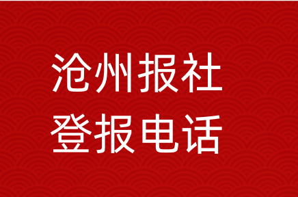 沧州报社登报电话_沧州市登报联系电话