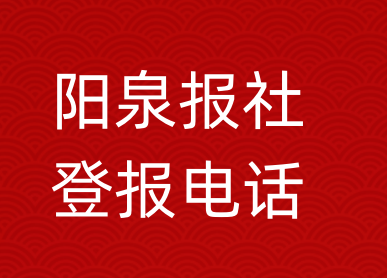 阳泉报社登报电话_阳泉市登报联系电话