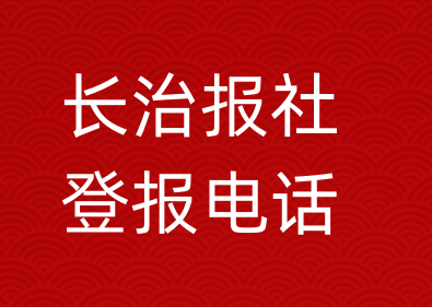 长治报社登报电话_长治市登报联系电话