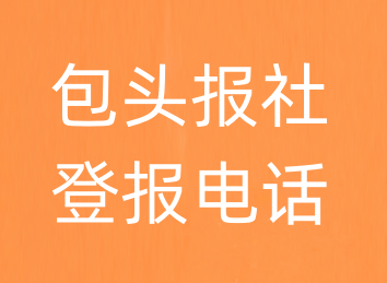 包头报社登报电话_包头市登报联系电话