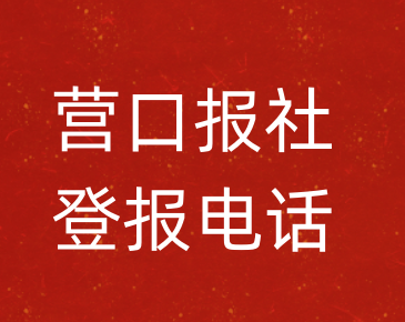 营口报社登报电话_营口市登报联系电话