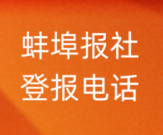 蚌埠报社登报电话_蚌埠市登报联系电话