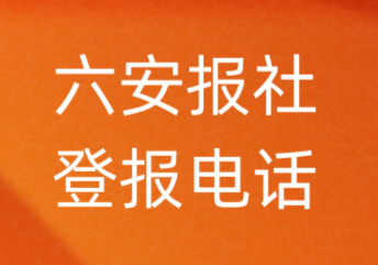 六安报社登报电话_六安市登报联系电话