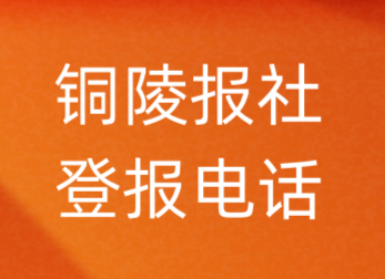 铜陵报社登报电话_铜陵市登报联系电话