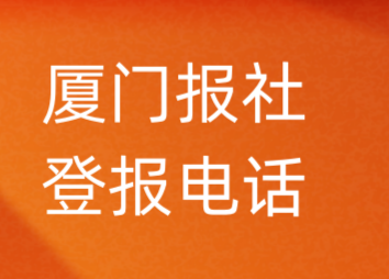 厦门报社登报电话_厦门市登报联系电话