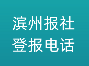 滨州报社登报电话_滨州市登报联系电话