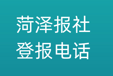 菏泽报社登报电话_菏泽市登报联系电话