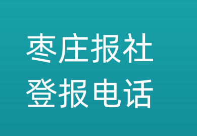 枣庄报社登报电话_枣庄市登报联系电话