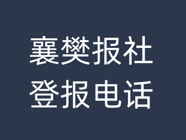 襄樊报社登报电话_襄樊市登报联系电话