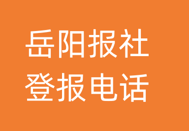 岳阳报社登报电话_岳阳市登报联系电话