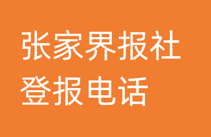 张家界报社登报电话_张家界市登报联系电话