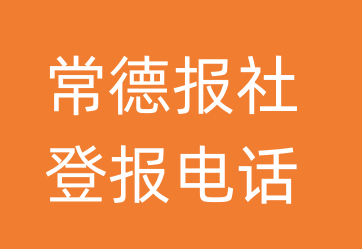 常德报社登报电话_常德市登报联系电话