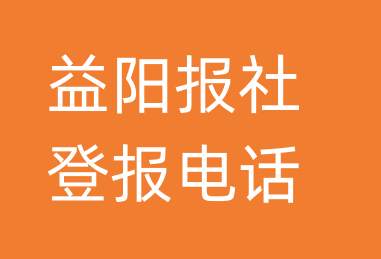 益阳报社登报电话_益阳市登报联系电话