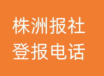 株洲报社登报电话_株洲市登报联系电话