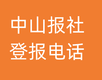 中山报社登报电话_中山市登报联系电话