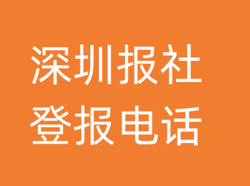 深圳报社登报电话_深圳市登报联系电话