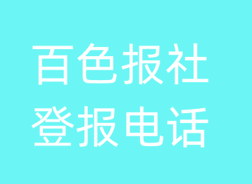 百色报社登报电话_百色市登报联系电话