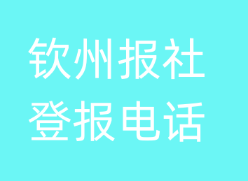 钦州报社登报电话_钦州市登报联系电话