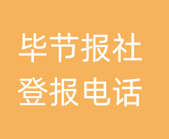 毕节报社登报电话_毕节市登报联系电话