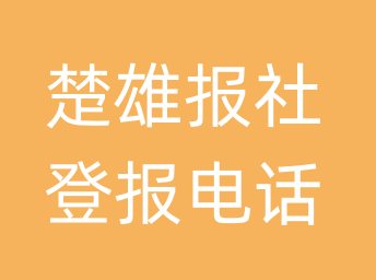 楚雄报社登报电话_楚雄市登报联系电话