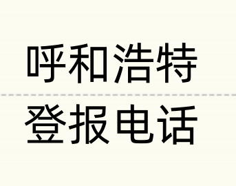 呼和浩特报社登报电话_登天下