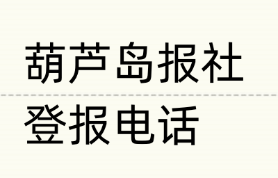 葫芦岛报社登报电话_登天下